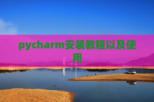 pycharm安装教程以及使用